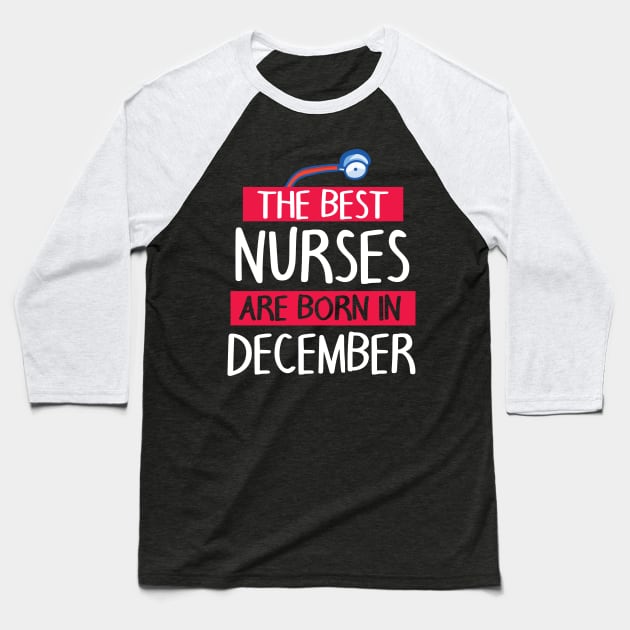 The Best Nurses Are Born In December Happy Birthday To Me Baseball T-Shirt by joandraelliot